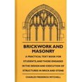 thumbnail image 1 of Brickwork And Masonry - A Practical Text Book For Students, And Those Engaged In The Design And Execution Of Structures In Brick And Stone (Hardcover), 1 of 1