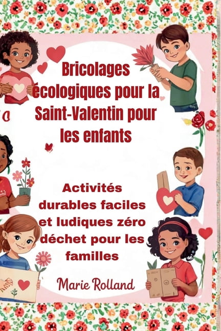 Bricolages Ã©cologiques pour la Saint-Valentin pour les enfants: ActivitÃ©s durables faciles et ludiques zÃ©ro dÃ©chet pour , (Paperback)