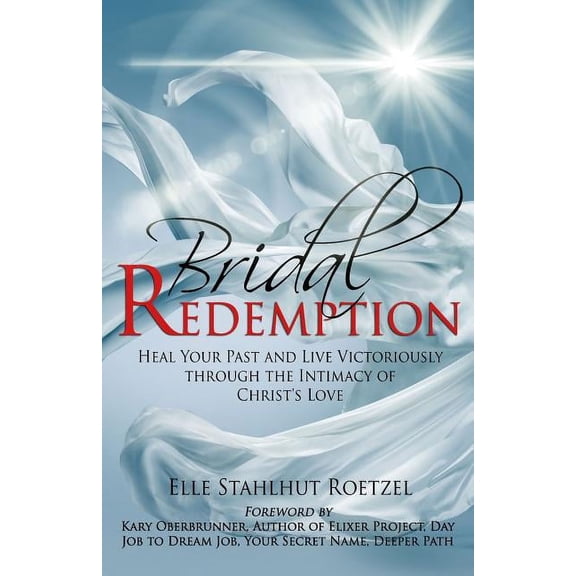 Bridal Redemption: Heal Your Past and Live Victoriously Through the Intimacy of Christ's Love, (Paperback)