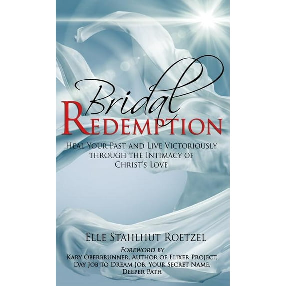 Bridal Redemption: Heal Your Past and Live Victoriously Through the Intimacy of Christ's Love, (Hardcover)