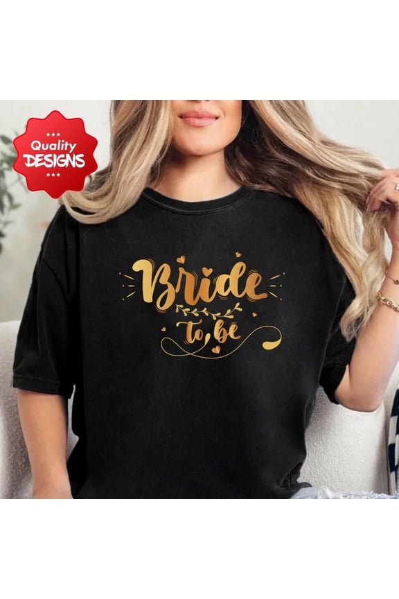 Bride To Be T-Shirt, Bachelorette Party Tee, Wedding Shower Shirt, Gold Bride Top, Bridal Shower Gift, Engagement Apparel
