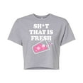 thumbnail image 1 of Bridesmaids - Sh*t That Is Fresh - Juniors Cropped Cotton Blend T-Shirt, 1 of 4