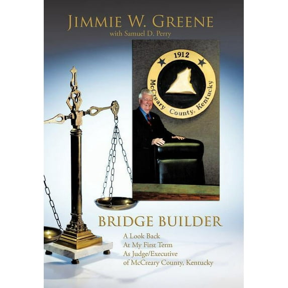 Bridge Builder : A Look Back at My First Term As Judge/Executive of McCreary County, Kentucky