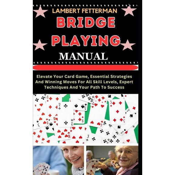 Bridge Playing Manual: Elevate Your Card Game, Essential Strategies And Winning Moves For All Skill Levels, Expert Techn, (Paperback)