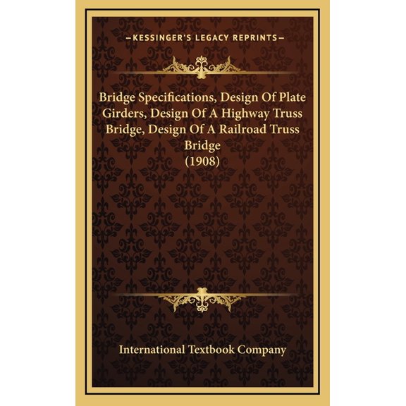 Bridge Specifications, Design Of Plate Girders, Design Of A Highway Truss Bridge, Design Of A Railroad Truss Bridge (1908) (Hardcover)