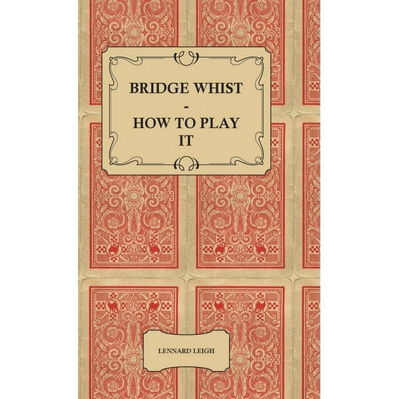 Bridge Whist - How to Play It - With Full Direction, Numerous Examples, Analyses, Illustrative Deals, and a Complete Cod, (Hardcover)