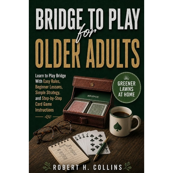 Bridge for Older Adults: Learn to Play Bridge With Easy Rules, Beginner Lessons, Simple Strategy, and Step-by-Step Card , (Paperback)