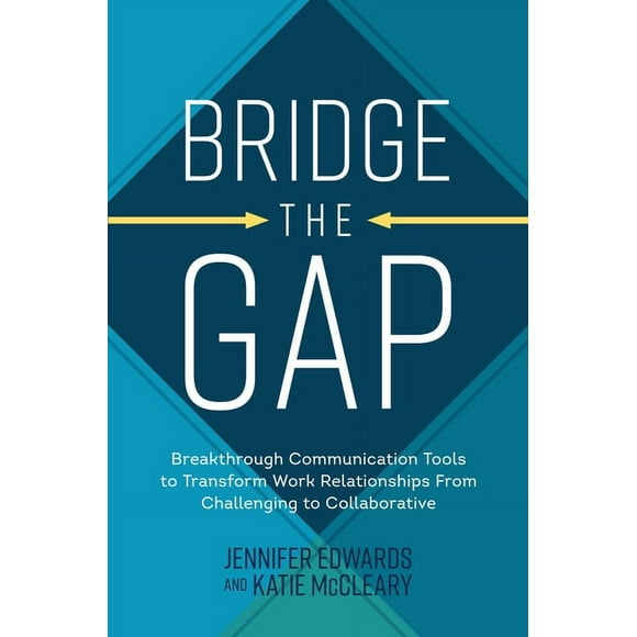 Bridge the Gap: Breakthrough Communication Tools to Transform Work Relationships from Challenging to Collaborative, (Hardcover)