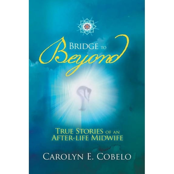 Bridge to Beyond : True Stories of an Afterlife Midwife