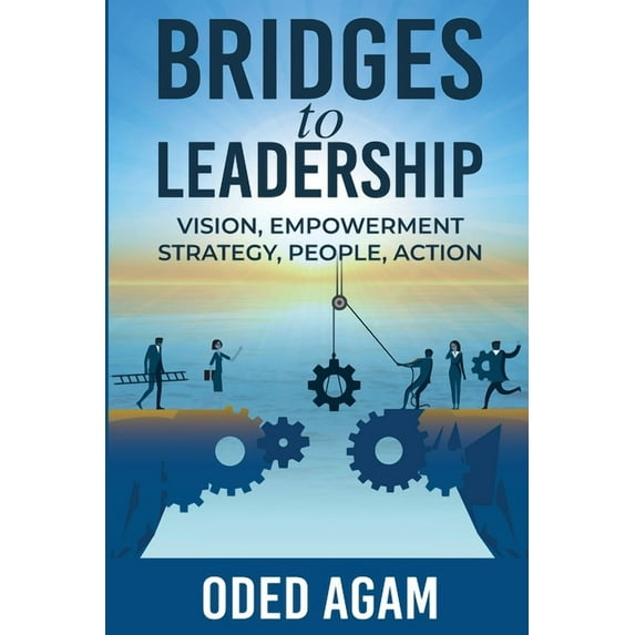 Bridges to Leadership: Vision, Empowerment, Strategy, People, Action, (Paperback)