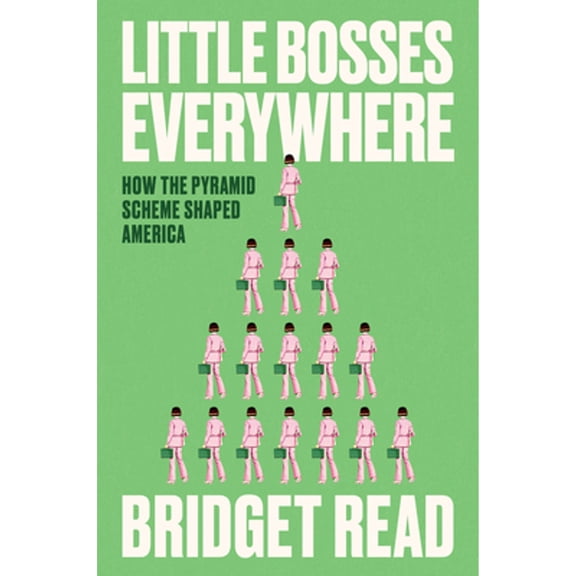 Pre-Owned Little Bosses Everywhere: How the Pyramid Scheme Shaped America (Hardcover) 0593443926 9780593443927