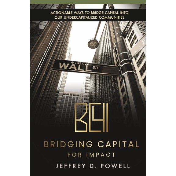 Bridging Capital for Impact : Actionable ways to bridge capital into our undercapitalized communities (Hardcover)