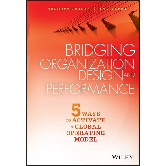 Bridging Organization Design and Performance: Five Ways to Activate a Global Operation Model, (Hardcover)