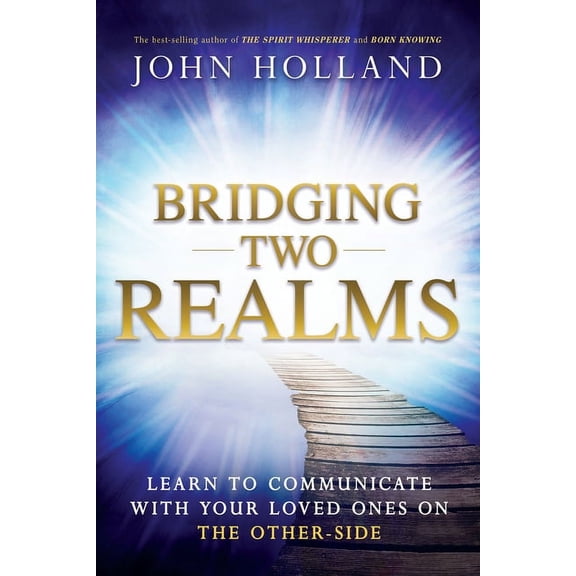 Bridging Two Realms: Learn to Communicate with Your Loved Ones on the Other-Side, (Paperback)