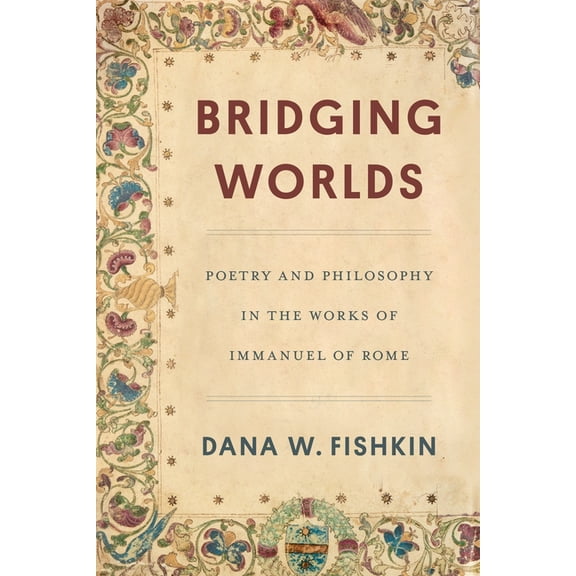 Bridging Worlds: Poetry and Philosophy in the Works of Immanuel of Rome, (Hardcover)