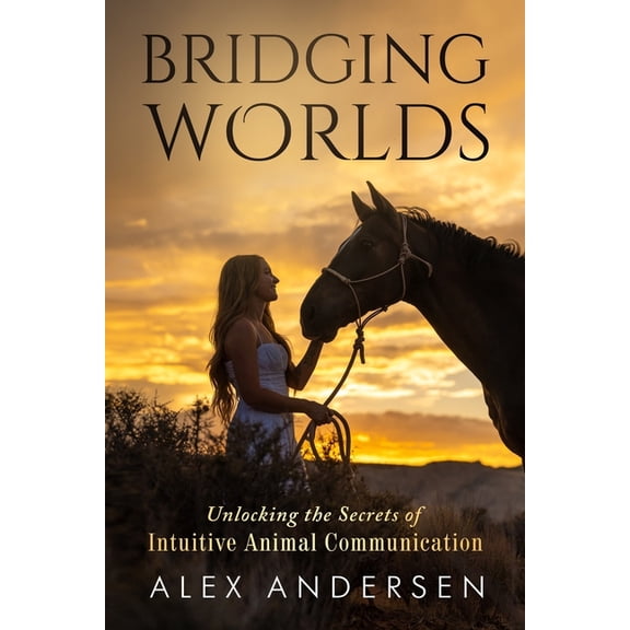Bridging Worlds: Unlocking the Secrets of Intuitive Animal Communication, (Paperback)