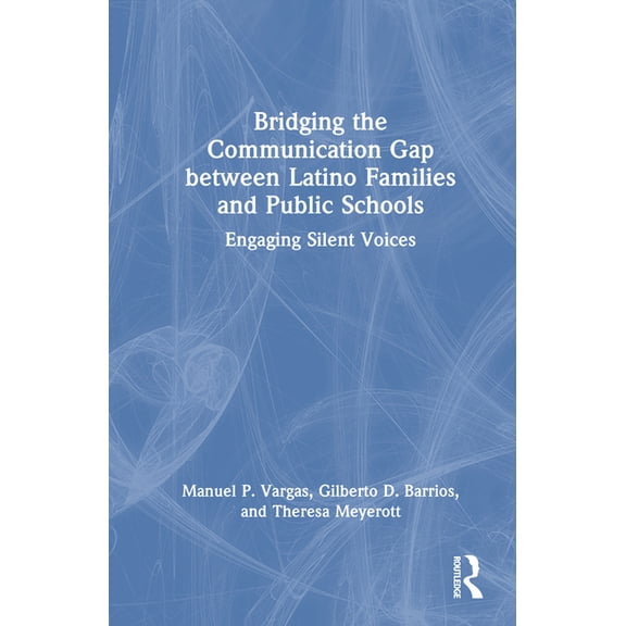 Bridging the Communication Gap Between Latino Families and Public Schools: Engaging Silent Voices, (Hardcover)