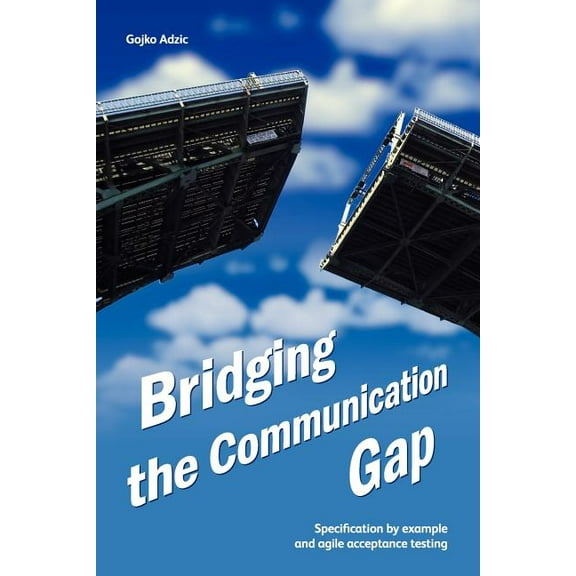 Bridging the Communication Gap: Specification by Example and Agile Acceptance Testing (Paperback)