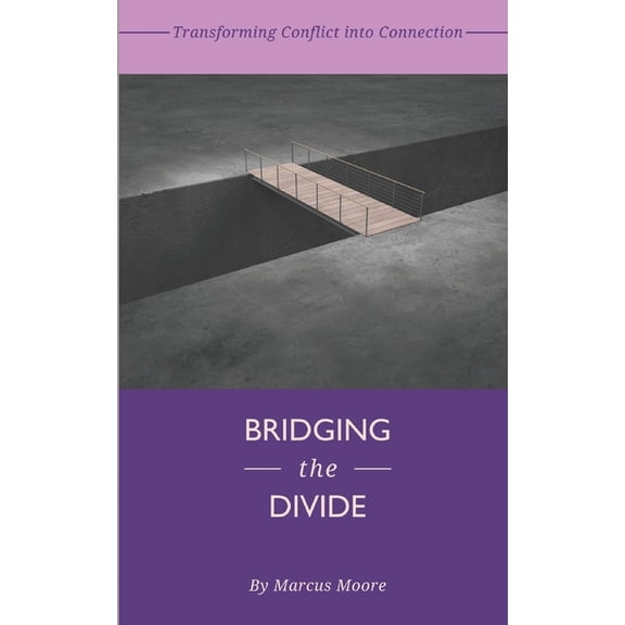 Bridging the Divide: Transforming Conflict into Connection, (Paperback)