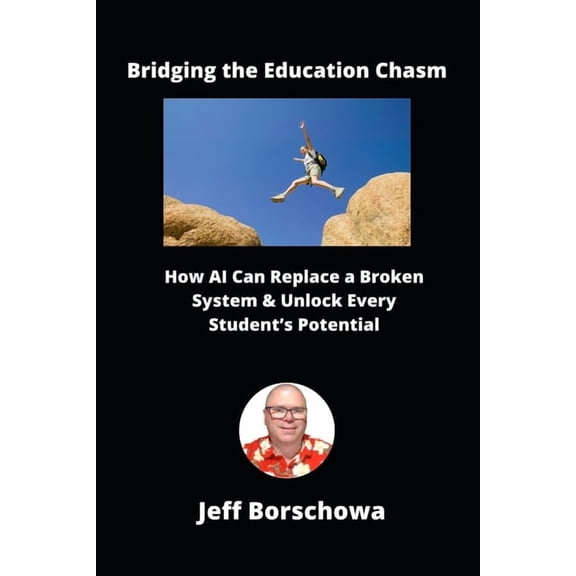 Bridging the Education Chasm: How AI Can Replace a Broken System & Unlock Every Student's Potential, (Paperback)