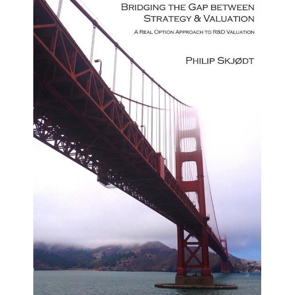 Bridging the Gap between Strategy & Valuation: A Real Option Approach to R&D Valuation (Paperback)