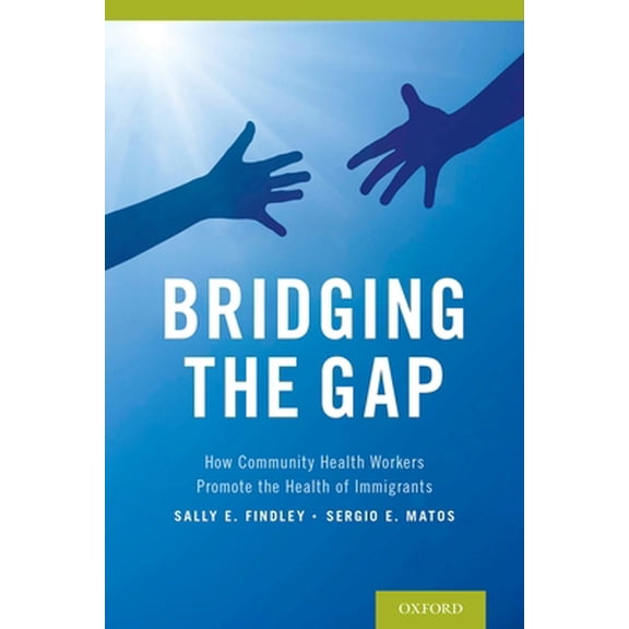 Pre-Owned Bridging the Gap: How Community Health Workers Promote the Health of Immigrants (Paperback) 019936432X 9780199364329