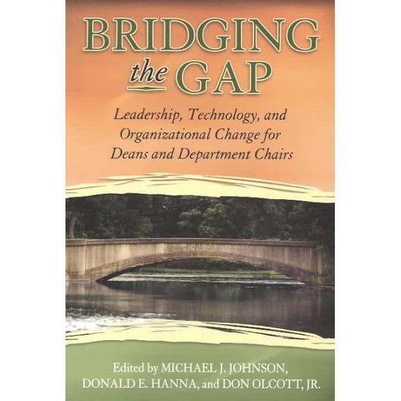 Bridging the Gap : Leadership, Technology, and Organizational Change for University Deans and Chairpersons