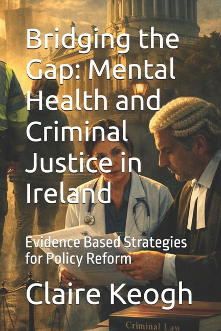 Bridging the Gap: Mental Health and Criminal Justice in Ireland: Evidence Based Strategies for Policy Reform, (Paperback)
