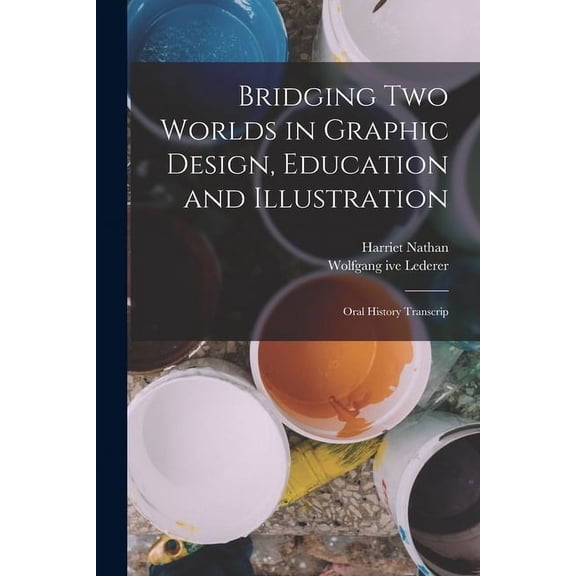 Bridging two Worlds in Graphic Design, Education and Illustration: Oral History Transcrip (Paperback)