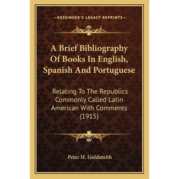 A Brief Bibliography Of Books In English, Spanish And Portuguese : Relating To The Republics Commonly Called Latin American With Comments (1915) (Paperback)