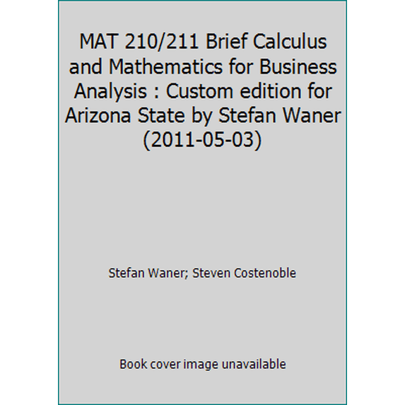 Pre-Owned Brief Calculus and Mathematics for Business Analysis: Custom Edition for Arizona State (Hardcover) 1111720029 9781111720025
