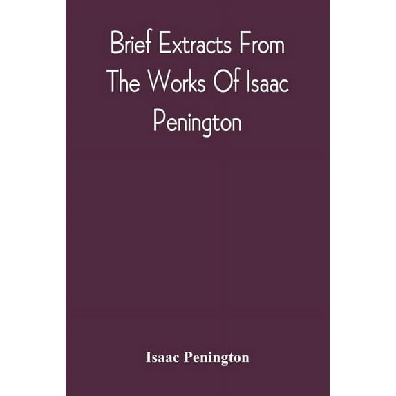 Brief Extracts From The Works Of Isaac Penington, (Paperback)