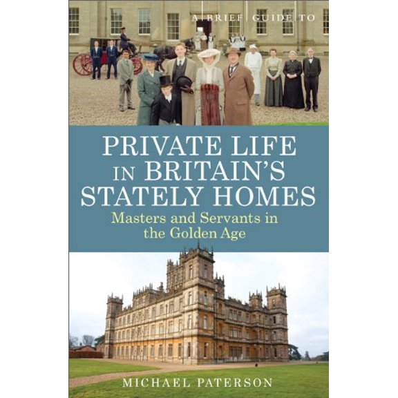 Pre-Owned A Brief Guide to Private Life in Britain's Stately Homes: Masters and Servants in the Golden Age (Paperback) 0762447222 9780762447220