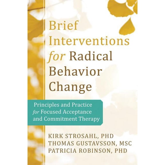 Brief Interventions for Radical Change : Principles and Practice of Focused Acceptance and Commitment Therapy (Paperback)