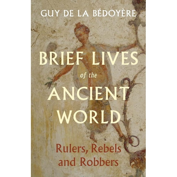 Brief Lives of the Ancient World: Rulers, Rebels, Robbers, (Hardcover)