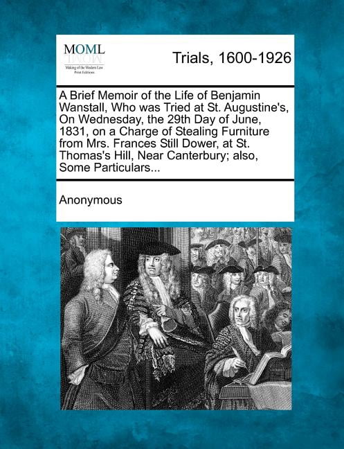 A Brief Memoir of the Life of Benjamin Wanstall, Who Was Tried at St ...