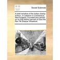 thumbnail image 1 of A Brief Narrative of the Indian Charity-Schoo1, in Lebanon in Connecticut, New England. Founded and Carried on by That Faithful Servant of God the REV. MR Eleazar Wheelock., 1 of 1