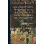 A Brief Narrative of Recent Events in Persia, Followed by a Translation of "The Four Pillars of the Persian Constitution, Hardcover