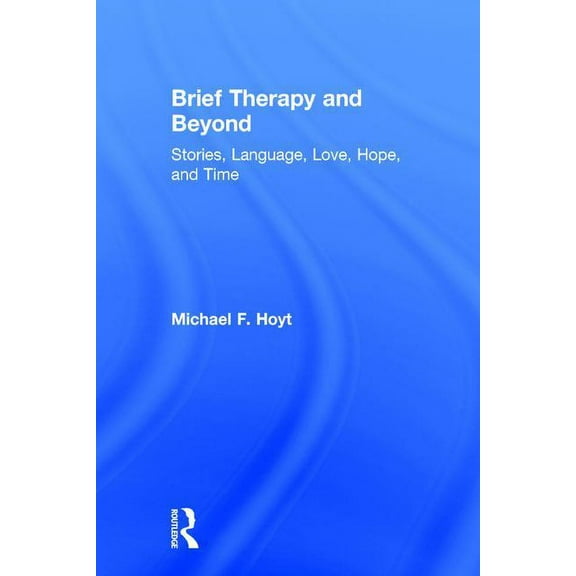 Brief Therapy and Beyond: Stories, Language, Love, Hope, and Time, (Hardcover)