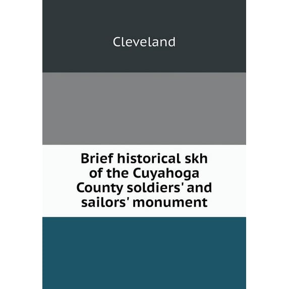 Brief historical skh of the Cuyahoga County soldiers' and sailors' monument (Paperback)