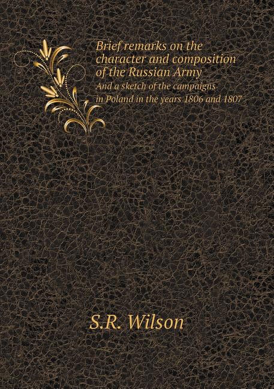 Brief remarks on the character and composition of the Russian Army And a sketch of the campaigns in Poland in the years 1806 and 1807 (Paperback)