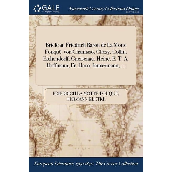 Briefe an Friedrich Baron de La Motte Fouqu: von Chamisso, Chezy, Collin, Eichendorff, Gneisenau, Heine, E. T. A. Hoffmann, Fr. Horn, Immermann, ... (Paperback)