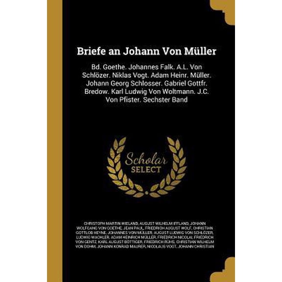 Briefe an Johann Von Mller: Bd. Goethe. Johannes Falk. A.L. Von Schlzer. Niklas Vogt. Adam Heinr. Mller. Johann Georg Schlosser. Gabriel Gottfr. Paperback