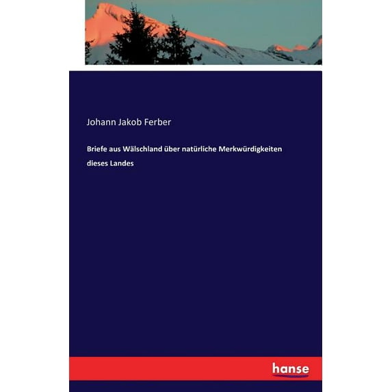 Briefe aus Wälschland über natürliche Merkwürdigkeiten dieses Landes, (Paperback)
