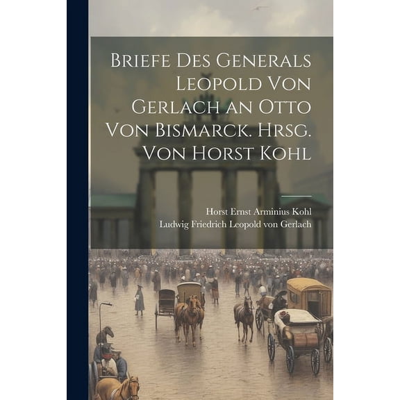 Briefe des Generals Leopold von Gerlach an Otto von Bismarck. Hrsg. von Horst Kohl (Paperback)