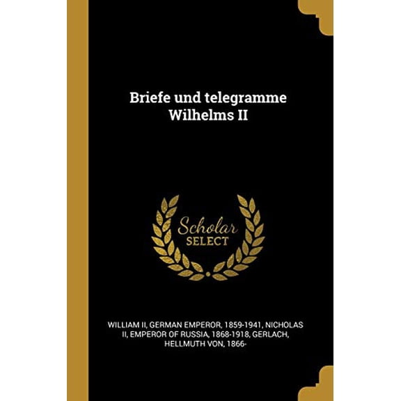 Briefe Und Telegramme Wilhelms II German Edition Paperback 0274651084 9780274651085 German Emperor William II, Hellmuth Von Gerlach