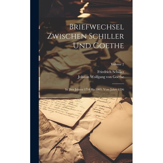 Briefwechsel Zwischen Schiller Und Goethe : In Den Jahren 1794 Bis 1805. Vom Jahre 1796; Volume 2 (Hardcover)