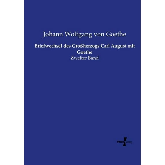 Briefwechsel des GroÃherzogs Carl August mit Goethe: Zweiter Band, (Paperback)