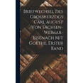 thumbnail image 1 of Briefwechsel des Grossherzogs Carl August von Sachsen-Weimar-Eisenach mit Goethe, Erster Band (Hardcover), 1 of 1