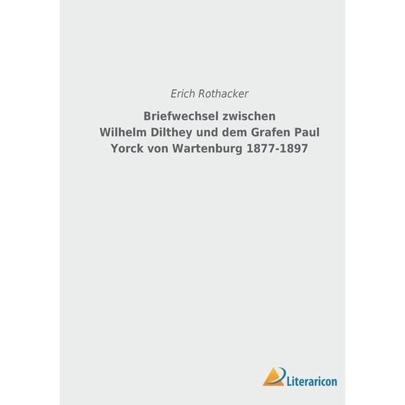 Briefwechsel zwischen Wilhelm Dilthey und dem Grafen Paul Yorck von Wartenburg 1877-1897 (Paperback)